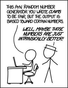 Comic transcript: This Ayn Random number generator you wrote *claims* to be fair, but the output is biased toward certain numbers. Well, maybe those numbers are just intrinsically better!