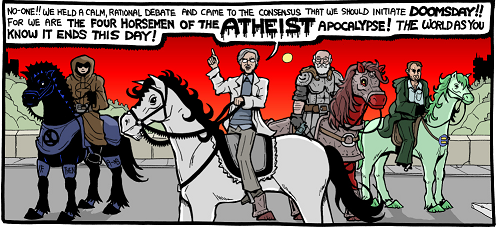 A comic panel showing the four horsemen on horses. Dawkins: We held a calm, rational debate and came to the consensus that we should initiate doomsday!! For we are the four horsemen of the atheist apocalypse! The world as you know it ends this day!