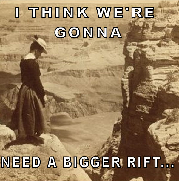 Image is a sepia print of a woman in early 1900s attire gazing into the Grand Canyon. Caption reads, "I think we're gonna need a bigger rift..."