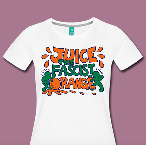 "Juice the Fascist Orange"