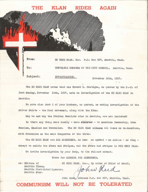 The KU KLUX KLAN notes that one Howard G. Costigan, as quoted by the P.-I. of last Sunday, November 14th, 1937, asks an Investigation of the KU KLUX KLAN in Seattle. We note also that 2 of your Members, as quoted, as asking investigation of the Silver Shirts -- the Nazi movement, along with the Klan. May we ask why the Italian Fascists also in Seattle, are not included? Is there anything more deadly — more sinister — to American Democracy, than Fascism, Naziism and Communism. The KU KLUX KLAN classes all these as un-American, with Communism as the most dangerous of the three. The KU KLUX KLAN are ALL AMERICANS, no ism – no symbol – no salute – no flag except to salute the Stars and Stripes, and the Stars and Stripes is OUR ONLY FLAG.We invite investigation by your Body, to the fullest extent.