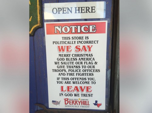 Notice: This store is politically incorrect. We say 'Merry Christmas,' 'God bless America.' We salute our flag and give thanks to our troops, police officers and firefighters. If this offends you, you are welcome to leave. In God we trust.