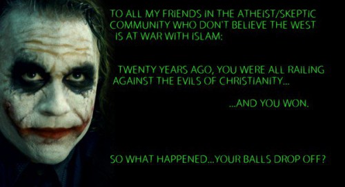 To all my friends in the atheist/skeptic community who do not believe the West is at war with Islam: Twenty years ago, you were all railing against the evils of Christianity… …And you won. So what happened…your balls drop off?