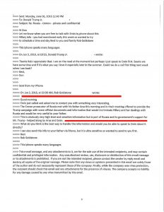 Rob Goldstone: "The Crown prosecutor of Russia met with his father Aras this morning and in their meeting offered to provide the Trump campaign with some official documents and information that would incriminate Hillary and her dealings with Russia and would be very useful to your father. This is obviously very high level and sensitive information but is part of Russia and its government's support for Mr. Trump - helped along by Aras and Emin."