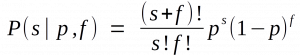 P( s `divides` p,f ) ~=~ { (s+f)"!" } over { s"!" f"!" } p^s ( 1-p )^f 